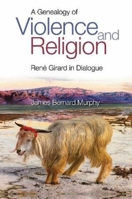 A Genealogy of Violence and Religion: Rene Girard in Dialogue 1845199286 Book Cover