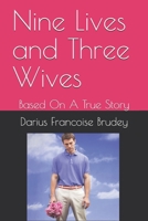 Nine Lives and Three Wives: Based On A True Story 1449062490 Book Cover