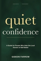 Quiet Confidence: A Guide for People Who Hate the Loud Version of Self-Belief 1804283479 Book Cover