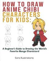 How to Draw Anime Chibi Characters for Kids: A Beginner's Guide to Drawing the World's Favorite Manga Characters! 1791675557 Book Cover