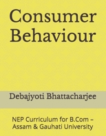 Consumer Behaviour: NEP Curriculum for B.Com – Assam & Gauhati University (B.Com Success Series: NEP Assam & Gauhati University) B0DS8RV891 Book Cover