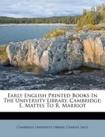 Early English Printed Books in the University Library, Cambridge: Volume 2, E. Mattes to R. Marriot and English Provincial Presses: 1475 to 1640 9353607280 Book Cover
