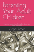Parenting Your Adult Children: Nurturing Relationships, Setting Boundaries, and Letting Them Thrive B0DTGBMF8X Book Cover