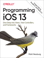 Programming IOS 13: Dive Deep Into Views, View Controllers, and Frameworks 1492074616 Book Cover