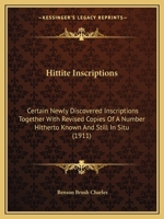 Hittite Inscriptions: Certain Newly Discovered Inscriptions, Together With Revised Copies of a Number of Hitherto Known and Still in Situ, ... Asia Minor and the Assyro-Babylonian Orient 1104180189 Book Cover