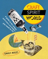 Craft Spirit World: A guide to the artisan spirit-makers and distillers you need to try 190931353X Book Cover