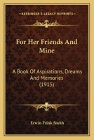For Her Friends And Mine: A Book Of Aspirations, Dreams And Memories 1143082966 Book Cover