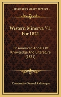 Western Minerva V1, For 1821: Or American Annals Of Knowledge And Literature 116575603X Book Cover