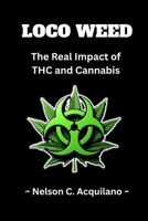 Loco Weed: The Real Impact of THC and Cannabis: The Marijuana Primer B0FSZNZQ57 Book Cover