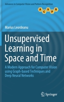 Unsupervised Learning in Space and Time: A Modern Approach for Computer Vision using Graph-based Techniques and Deep Neural Networks 3030421279 Book Cover