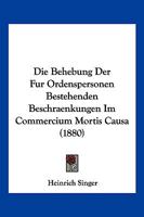Die Behebung Der Fur Ordenspersonen Bestehenden Beschraenkungen Im Commercium Mortis Causa (1880) 1161070435 Book Cover
