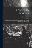 A Modern School: An Address Delivered at the Commencement of Tabor Academy, Marion, Mass., June 18, 1901 1022477153 Book Cover