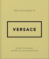 The Little Guide to Versace: Style to Live By 1035422417 Book Cover