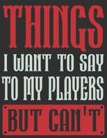 Things I Want To Say To My Players But Can't Diary: Funny Sport Journals / Notebook 1676923667 Book Cover