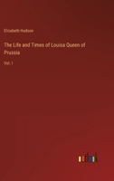 The Life and Times of Louisa Queen of Prussia: Vol. I 3368803891 Book Cover