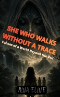 She Who Walks Without a Trace: Echoes of a World Beyond the Veil B0H838GG33 Book Cover