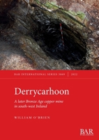 Derrycarhoon: A later Bronze Age copper mine in south-west Ireland 1407359258 Book Cover