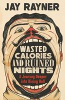 Wasted Calories and Ruined Nights: A Journey Deeper into Dining Hell 1783351764 Book Cover