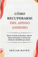 Cómo recuperarse del apego ansioso: Supere el miedo al abandono, deje de pensar demasiado y construya las relaciones saludables que merece (Spanish Edition) B0FJR1594X Book Cover