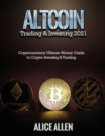 Altcoin Trading & Investing 2021: Cryptocurrency Ultimate Money Guide to Crypto Investing & Trading null Book Cover