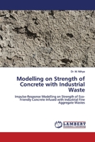 Modelling on Strength of Concrete with Industrial Waste: Impulse-Response Modelling on Strength of Eco-Friendly Concrete Infused with Industrial Fine Aggregate Wastes 6139460719 Book Cover