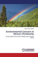 Environmental Concern in African Christianity: A Case Study of the Ameru People, Meru County, Kenya 3659488682 Book Cover