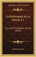 La Philosophie De La Liberte V1: Cours De Philosophie Morale (1849) 1167650301 Book Cover