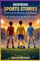 Inspiring Sports Stories: Lessons from Neymar and Mbappé: Life Lessons From the Beautiful Game B0GF6YQLD9 Book Cover