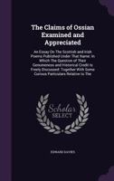 The Claims Of Ossian Examined And Appreciated: An Essay On The Scottish And Irish Poems Published Under That Name 0548751862 Book Cover