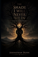 The Shade I Will Never Sit In: A Study Of Becoming (Illustrated) B0HCJNHCZJ Book Cover