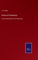History of Freemasonry: From the Rise down to the Present Day 3752560304 Book Cover