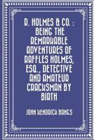 R. Holmes & Co.: Being the Remarkable Adventures of Raffles Holmes, Esq., Detective and Amateur Cracksman by Birth 1883402638 Book Cover
