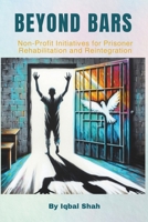 Beyond Bars: Non-Profit Initiatives for Prisoner Rehabilitation and Reintegration B0CTT1XCBF Book Cover