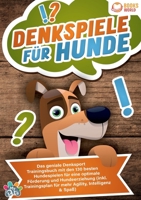 Denkspiele für Hunde: Das geniale Denksport Trainingsbuch mit den 130 besten Hundespielen für eine optimale Förderung und Hundeerziehung (inkl. ... Agility, Intelligenz & Spaß) (German Edition) 3989358332 Book Cover