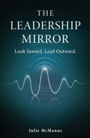 Leadership Mirror : Look Inward. Lead Outward 1970642076 Book Cover
