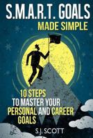 SMART Goal Setting Made Simple - 10 Steps to Master Your Personal and Career Goals 1496154061 Book Cover