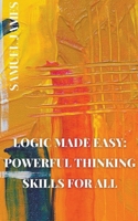 Logic Made Easy: Powerful Thinking Skills for All B0CVD3FTTH Book Cover