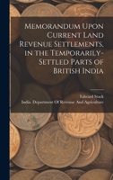 Memorandum Upon Current Land Revenue Settlements, in the Temporarily-Settled Parts of British India 1017631182 Book Cover