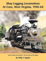Shay Logging Locomotive at Cass, West Virginia, 1901-1960 1883089654 Book Cover