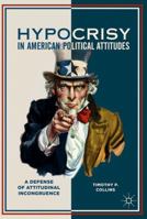 Hypocrisy in American Political Attitudes: A Defense of Attitudinal Incongruence 3319540114 Book Cover