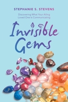Invisible Gems: Discovering What Your Ailing Loved One Is Communicating 1684715652 Book Cover