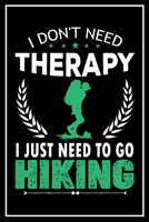 I Don't Need Therapy I Just Need to go Hiking: 120 Pages 6x9  Funny Camping, Mountaineering & Adventure Gifts 1696793637 Book Cover