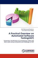A Practical Overview on Automated Software Testing(AST): Systematic classification of contributions within AST and a web survey on benefits and challenges of AST 3659122068 Book Cover