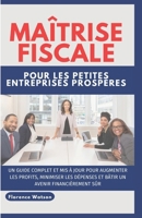 Maîtrise Fiscale Pour Les Petites Entreprises Prospères: Un Guide Complet Et MIS À Jour Pour Augmenter Les Profits, Minimiser Les Dépenses Et Bâtir Un B0CQ8J2FDR Book Cover