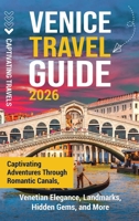 Venice Travel Guide: Captivating Adventures Through Romantic Canals, Venetian Elegance, Landmarks, Hidden Gems, and More B0F4S43BY6 Book Cover