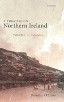 A Treatise on Northern Ireland, Volume I: Colonialism 0198869800 Book Cover