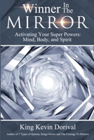 The Winner in the Mirror: Activating Your Superpowers: Mind, Body, and Spirit. 0985564849 Book Cover