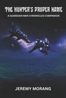 The Hunter's Proper Name: Tales, Poems and Short Stories from the Exterior Vol II (The Guardian War Chronicles) B09QNZ65YZ Book Cover