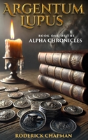 Argentum Lupus: Book One of the Alpha Chronicles 1965190987 Book Cover