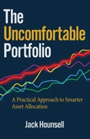 The Uncomfortable Portfolio: A Practical Approach to Smarter Asset Allocation B0G64NSWBQ Book Cover